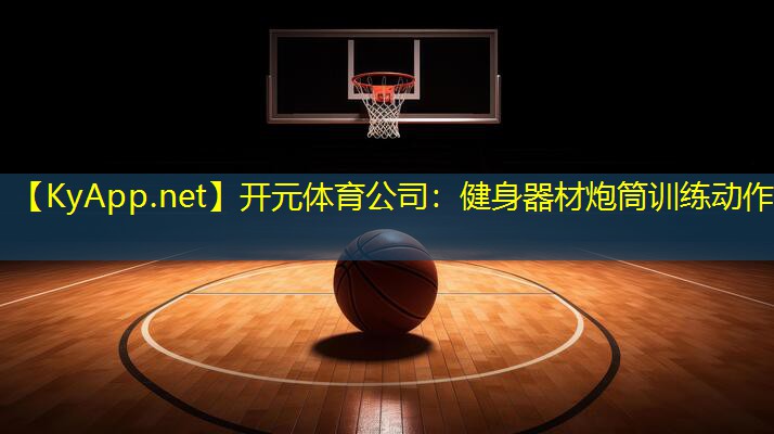 开元体育公司：健身器材炮筒训练动作