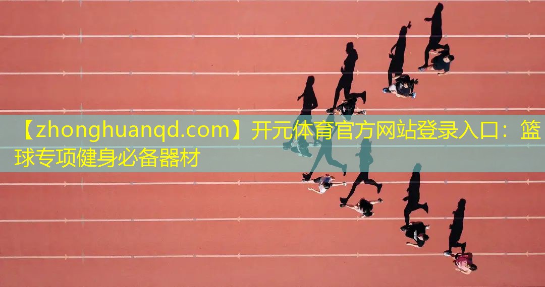 <strong>开元体育官方网站登录入口：篮球专项健身必备器材</strong>